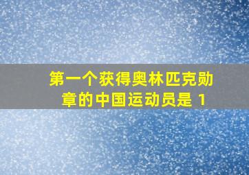 第一个获得奥林匹克勋章的中国运动员是 1